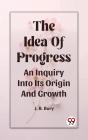 Idea Of Progress An Inquiry Into Its Origin And Growth - Preview