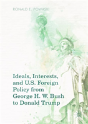 Ideals, Interests, And U.S. Foreign Policy From George H. W. Bush To Donald Trump - Preview