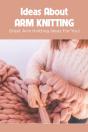 Ideas About Arm Knitting - Preview