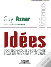 Idées - 100 Techniques De Créativité Pour Les Produire Et Les Gérer