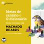 Ideias De Canário E O Dicionário: Dois Contos De Machado De Assis - Preview
