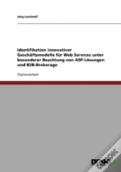 Identifikation Innovativer Geschaftsmodelle Fur Web Services Unter Besonderer Beachtung Von Asp-Losungen Und B2b-Brokerage