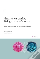 Identités En Conflit, Dialogue Des Mémoires ; Enjeux Identitaires Dans Les Rencontres Intergroupes
