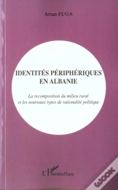Identites Peripheriques En Albanie ; La Recomposition Du Milieu Rural Et Les Nouveaux Types De Rationalite Politique
