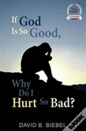 If God Is So Good, Why Do I Hurt So Bad?