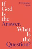 If God Is The Answer, What Is The Question?