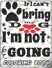If I Can'T Bring My Dog I'M Not Going Coloring Book