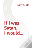 If I Was Satan, I Would...