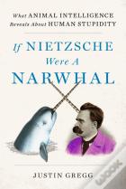 If Nietzsche Were A Narwhal