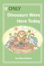 If Only Dinosaurs Were Here Today