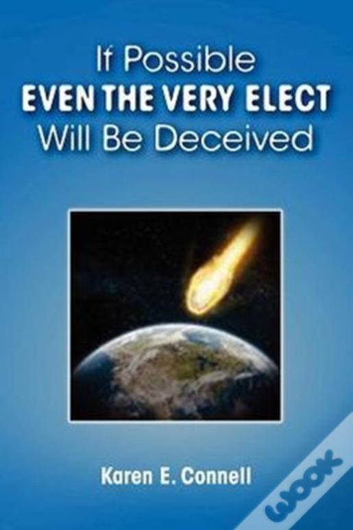 If Possible Even The Very Elect Will Be Deceived