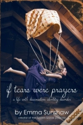 If Tears Were Prayers, A Life With Dissociative Identity Disorder