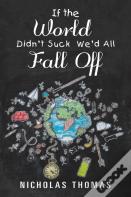 If The World Didn'T Suck We'D All Fall Off