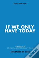 If We Only Have Today
