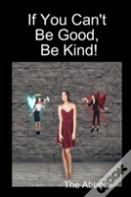 If You Can'T Be Good, Be Kind!