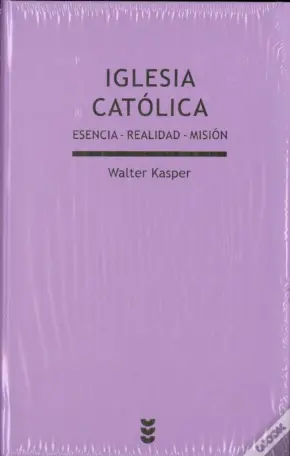 Iglesia Catolica: Esencia, Realidad, Mision 