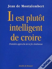 Il Est Plutot Intelligent De Croire ; Première Approche De La Foi Chrétienne