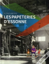 Il Était Une Fois Les Papeteries D'Essonne