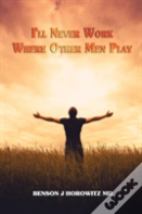 I'Ll Never Work Where Other Men Play