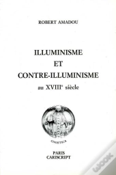 Illuminisme Et Contre-Illuminisme Au Xviii Siecle