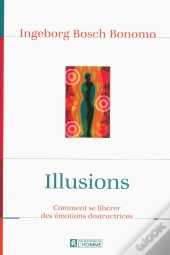 Illusions ; Comment Se Libérer Des Émotions Destructrices