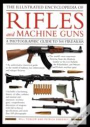 Illustrated Encyclopedia Of Rifles And Machine Guns
