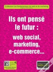 Ils Ont Pense Le Futur: Web Social, Marketing, E-Commerce...
