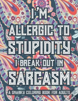 Capa do artigo I'M Allergic To Stupidity I Break Out In Sarcasm A Snarky Coloring Book For Adults