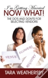 I'M Getting Married Now What!: The Do'S And Don'Ts For Selecting Vendors