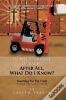 I'M Just A Fork-Lift Operator. After All, What Do I Know ?