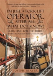 I'M Just A Fork-Lift Operator. After All, What Do I Know?