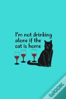 I'M Not Drinking Alone If The Cat Is Home