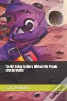 I'M Not Going To Mars Without My Purple Dragon Stuffie