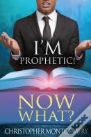 I'M Prophetic! Now What?