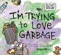 I'M Trying To Love Garbage - Preview