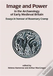 Image And Power In The Archaeology Of Early Medieval Britain