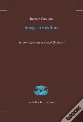 Image Et Médium ; Sur Une Hypothèse De Pascal Quignard