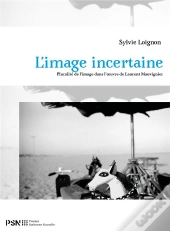 Image Incertaine. Pluralite De L'Image Dans L'Oeuvre De Laurent Mauvi