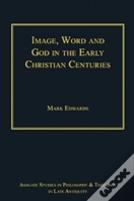 Image, Word And God In The Early Christian Centuries