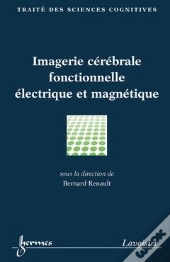 Imagerie Cerebrale Fonctionnelle Electrique Et Magnetique ; Traite Sciences Cognitives