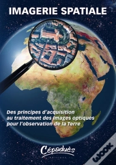Imagerie Spatiale ; Des Principes D'Acquisition Au Traitement Des Images Optiques Pour L'Observation...