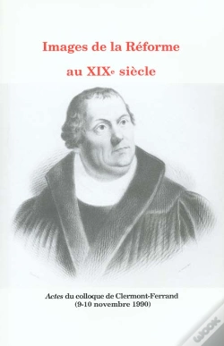 Capa do artigo Images De La Réforme Au 19e Siècle : Colloque De Clermont-Ferrand, 9 Et 10 Nov. 1990