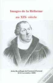Capa do artigo Images De La Réforme Au 19e Siècle : Colloque De Clermont-Ferrand, 9 Et 10 Nov. 1990