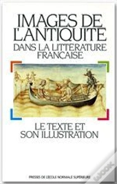 Images De L'Antiquité Dans La Littérature Française ; Le Texte Et Son Illustration