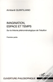 Imagination, Espace Et Temps Tome 1 ;  Sur La Théorie Phénoménologique De L'Intuition