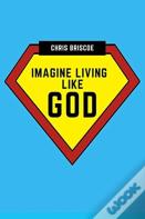 Imagine Living Like God