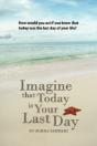 Imagine That Today Is Your Last Day - Preview