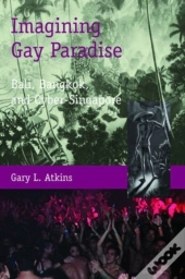 Imagining Gay Paradise - Bali, Bangkok, And Cyber-Singapore