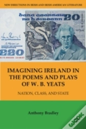 Imagining Ireland In The Poems And Plays Of W. B. Yeats