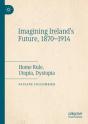 Imagining Ireland'S Future, 1870-1914 - Preview